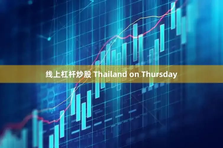 线上杠杆炒股 Thailand on Thursday
