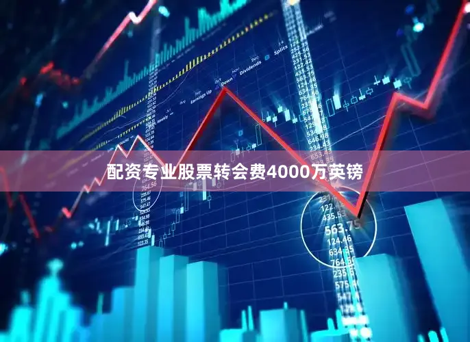 配资专业股票转会费4000万英镑