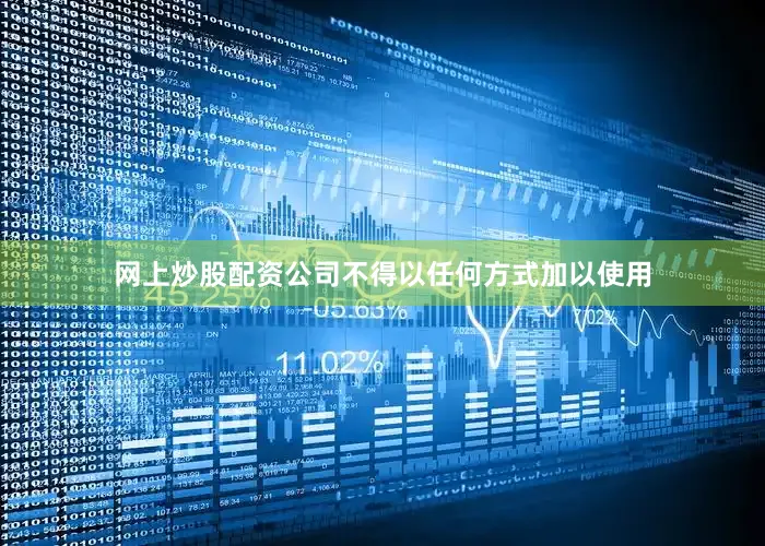 网上炒股配资公司不得以任何方式加以使用