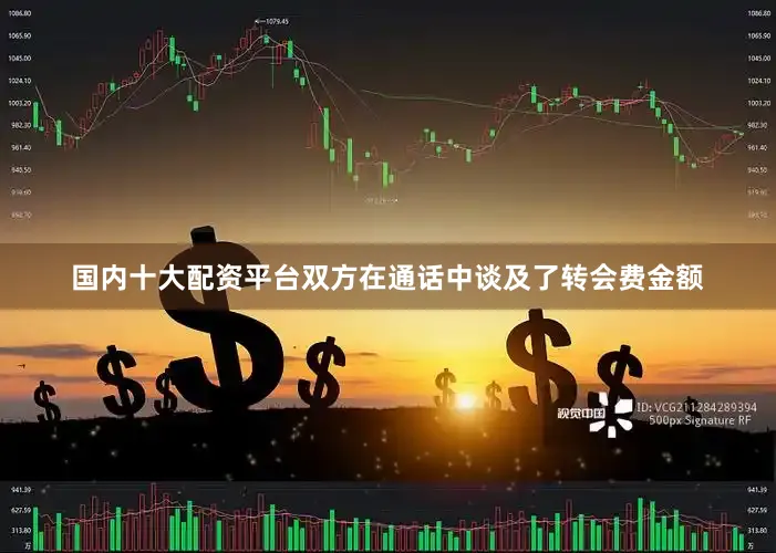 国内十大配资平台双方在通话中谈及了转会费金额
