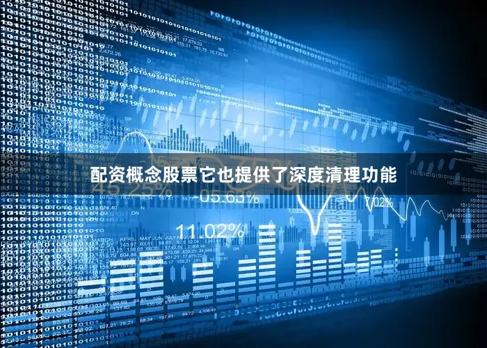 配资概念股票它也提供了深度清理功能