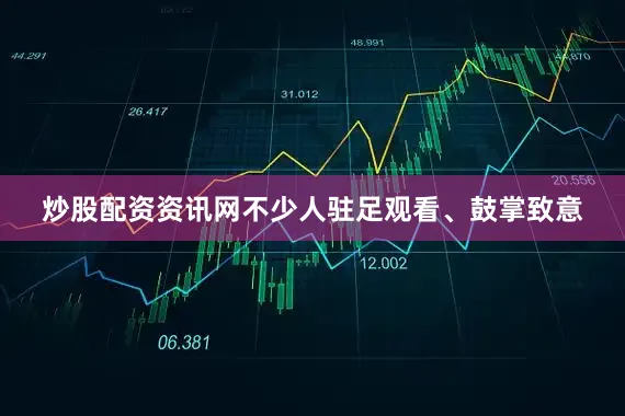 炒股配资资讯网不少人驻足观看、鼓掌致意