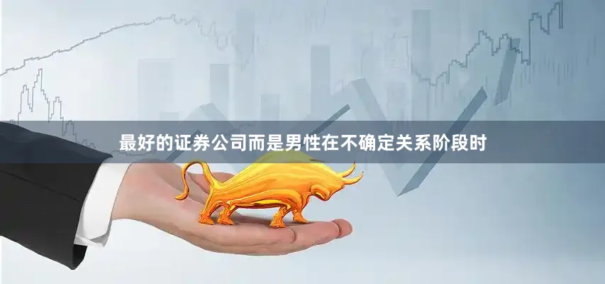 最好的证券公司而是男性在不确定关系阶段时
