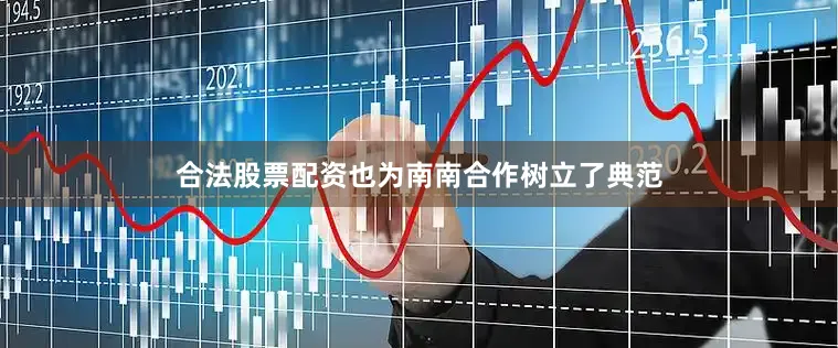 合法股票配资也为南南合作树立了典范