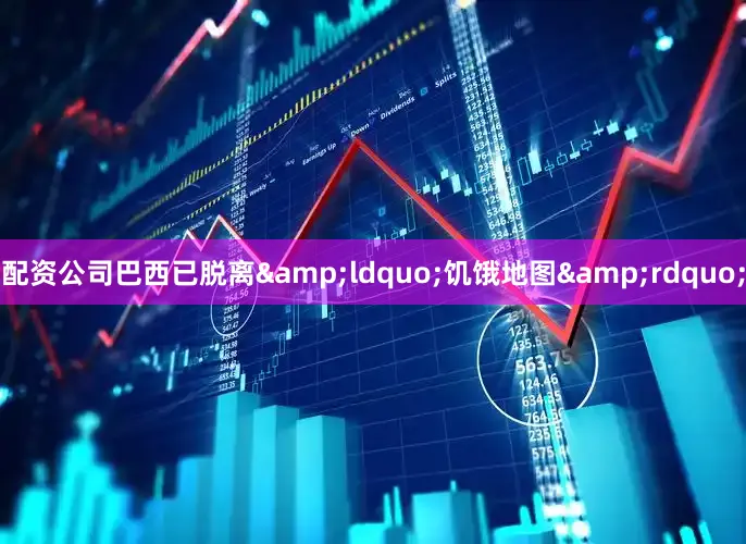 配资公司巴西已脱离&ldquo;饥饿地图&rdquo;